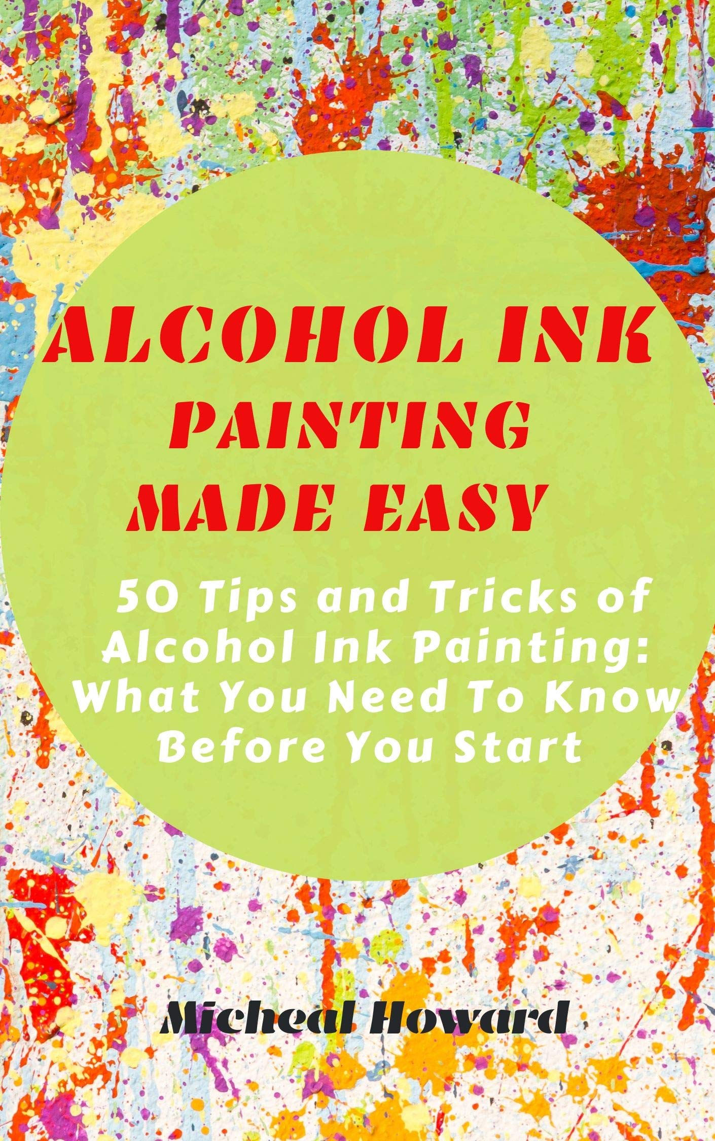 Buy ALCOHOL INK PAINTING MADE EASY 50 Tips and Tricks To Alcohol Painting What You Need To