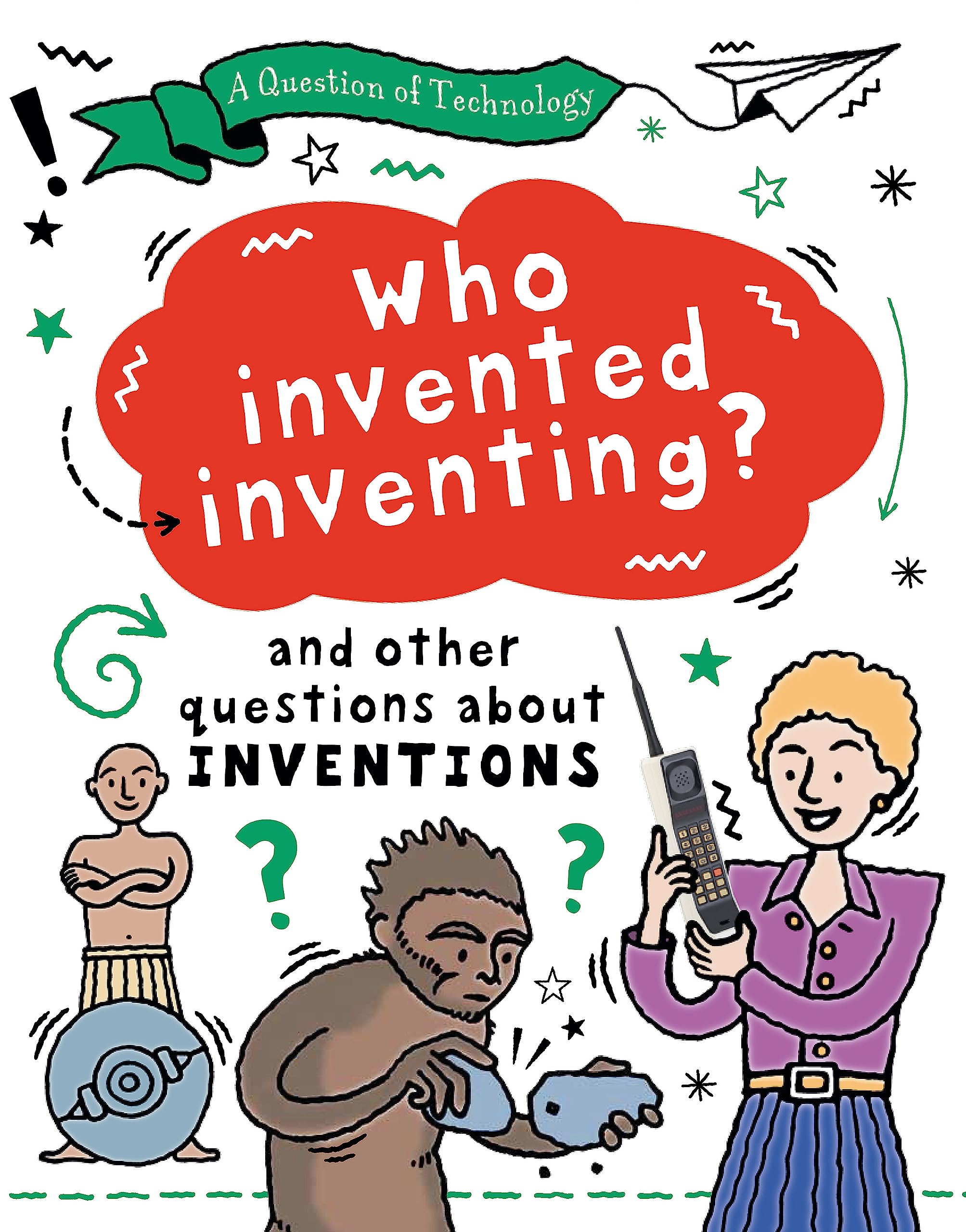 Who Invented Inventing?: And other questions about inventions