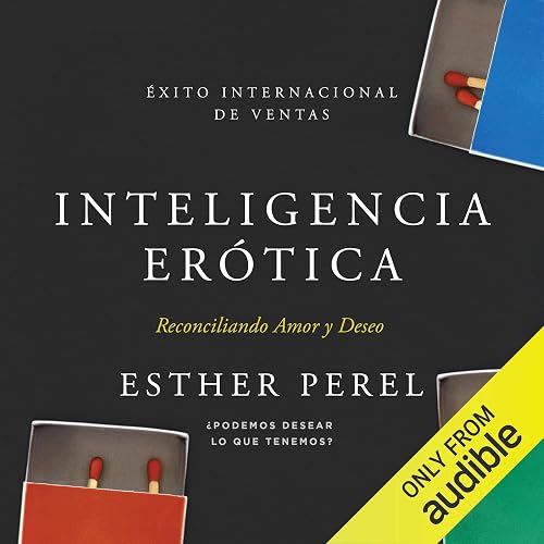 Inteligencia Erótica: Reconciliando Amor y Deseo