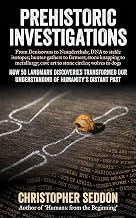 Prehistoric Investigations: From Denisovans to Neanderthals; DNA to stable isotopes; hunter-gathers to farmers; stone knapping to metallurgy; cave art ... wolves to dogs (From the beginning)