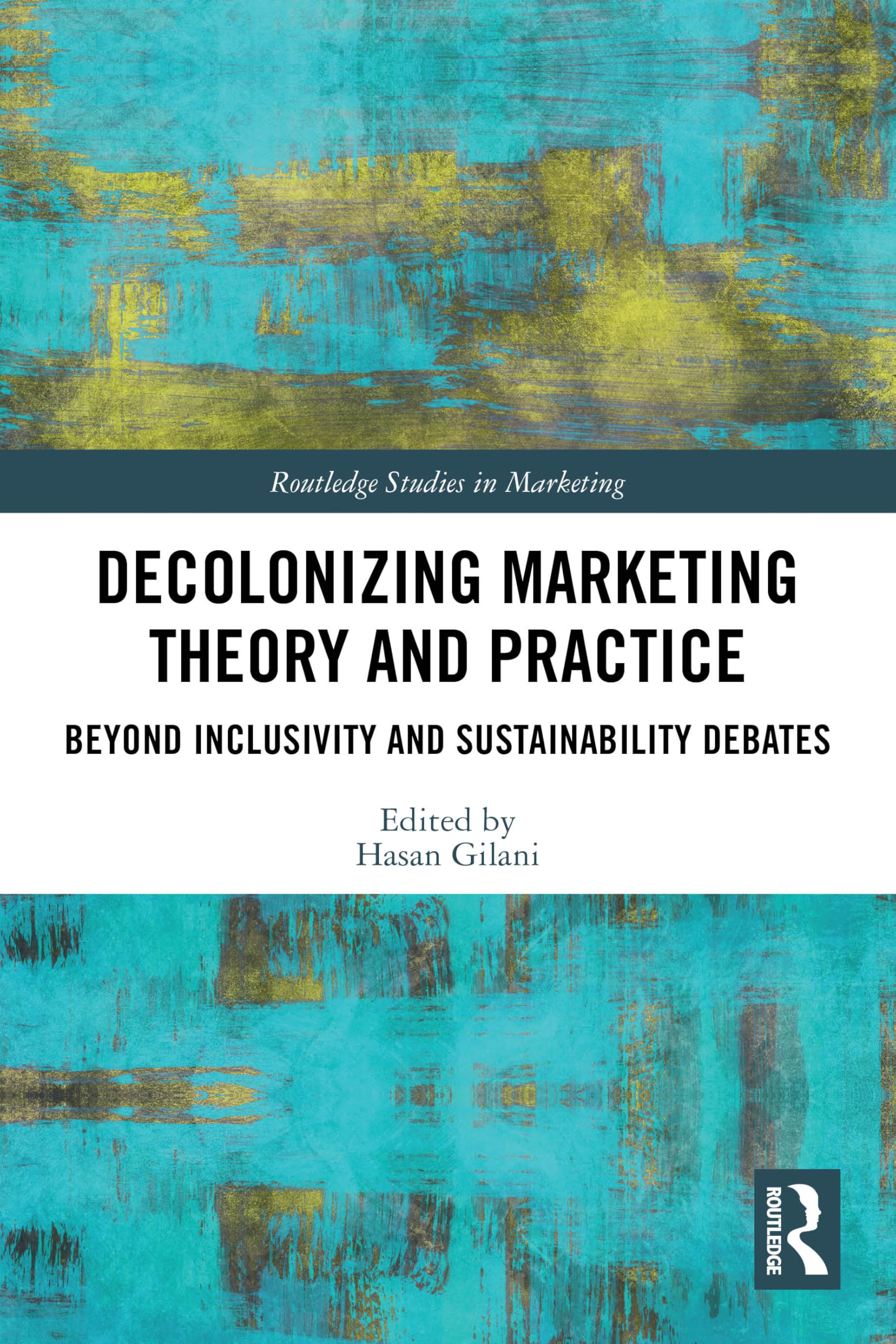 Decolonizing Marketing Theory and Practice: Beyond Inclusivity and Sustainability Debates (Routledge Studies in Marketing)