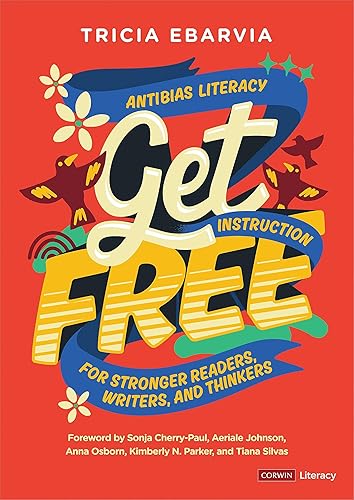 Get Free: Antibias Literacy Instruction for Stronger Readers, Writers, and Thinkers (Corwin Literacy)