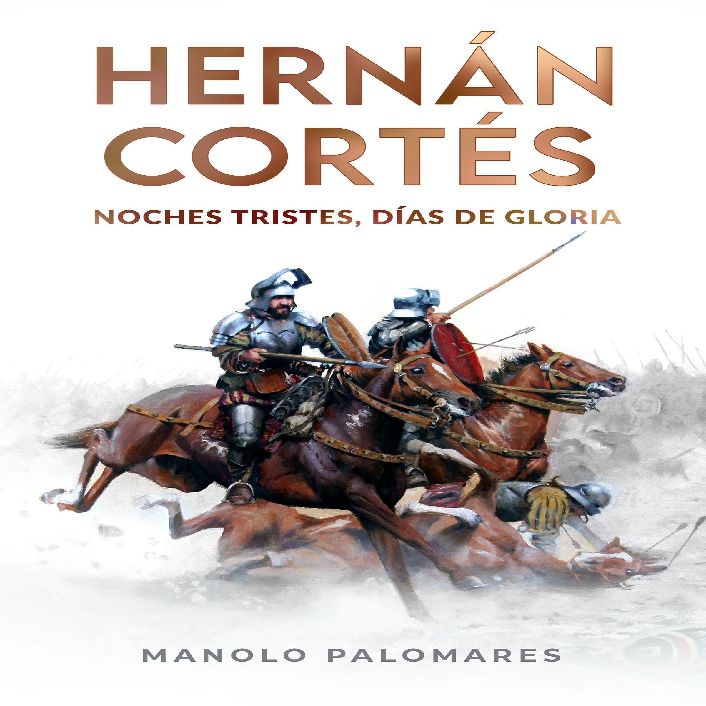 Hernán Cortés. Noches tristes, días de gloria. [Hernan Cortes. Sad Nights, Glory Days.]