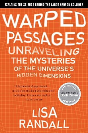 Warped Passages: Unraveling The Mysteries Of The Universe's Hidden Dimensions