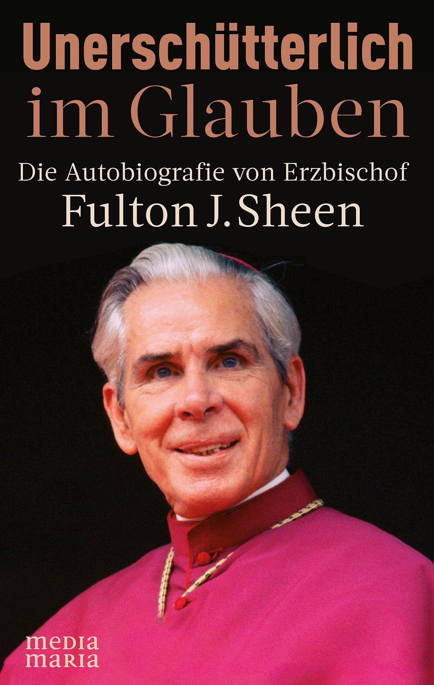 Unerschütterlich im Glauben: Die Autobiografie von Erzbischof Fulton J Sheen