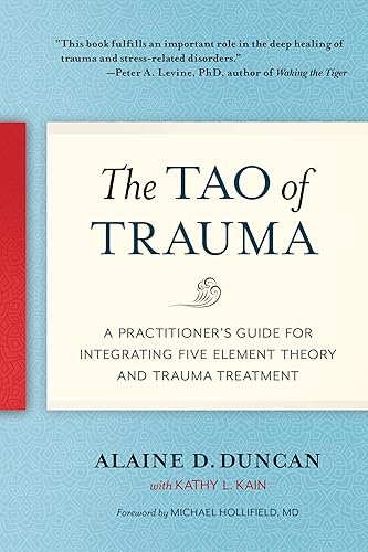 Tao Of Trauma: A Practitioner's Guide for Integrating Five Element Theory and Trauma Treatment