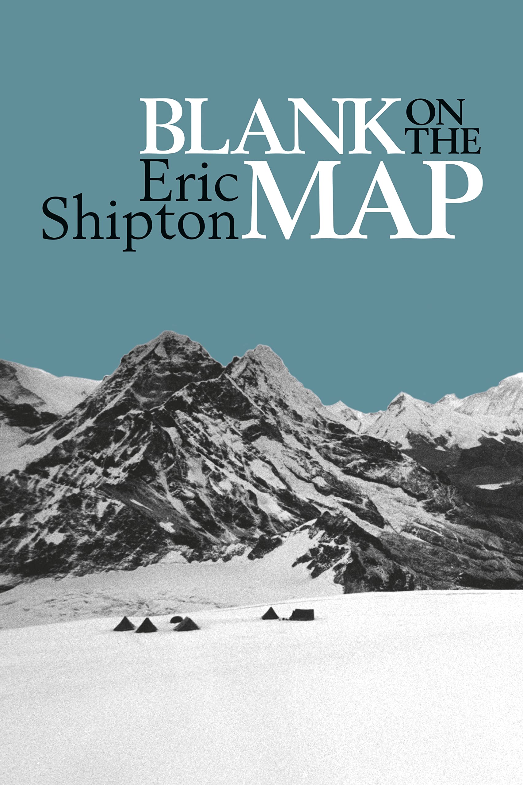 Blank on the Map: Pioneering exploration in the Shaksgam valley and Karakoram mountains (Eric Shipton: The Mountain Travel Books)