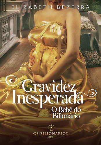 Gravidez Inesperada, O bebê do bilionário : Livro Único - Livro 3 - Os Bilionários