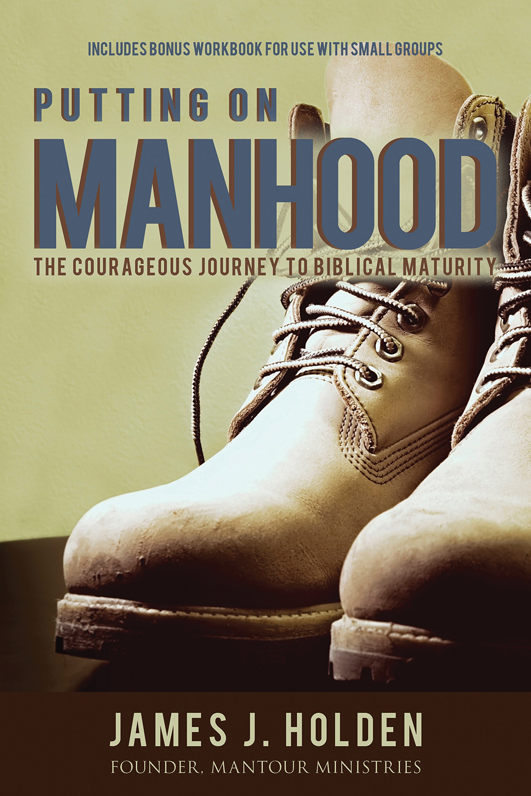 Putting On Manhood: The Courageous Journey to Biblical Maturity