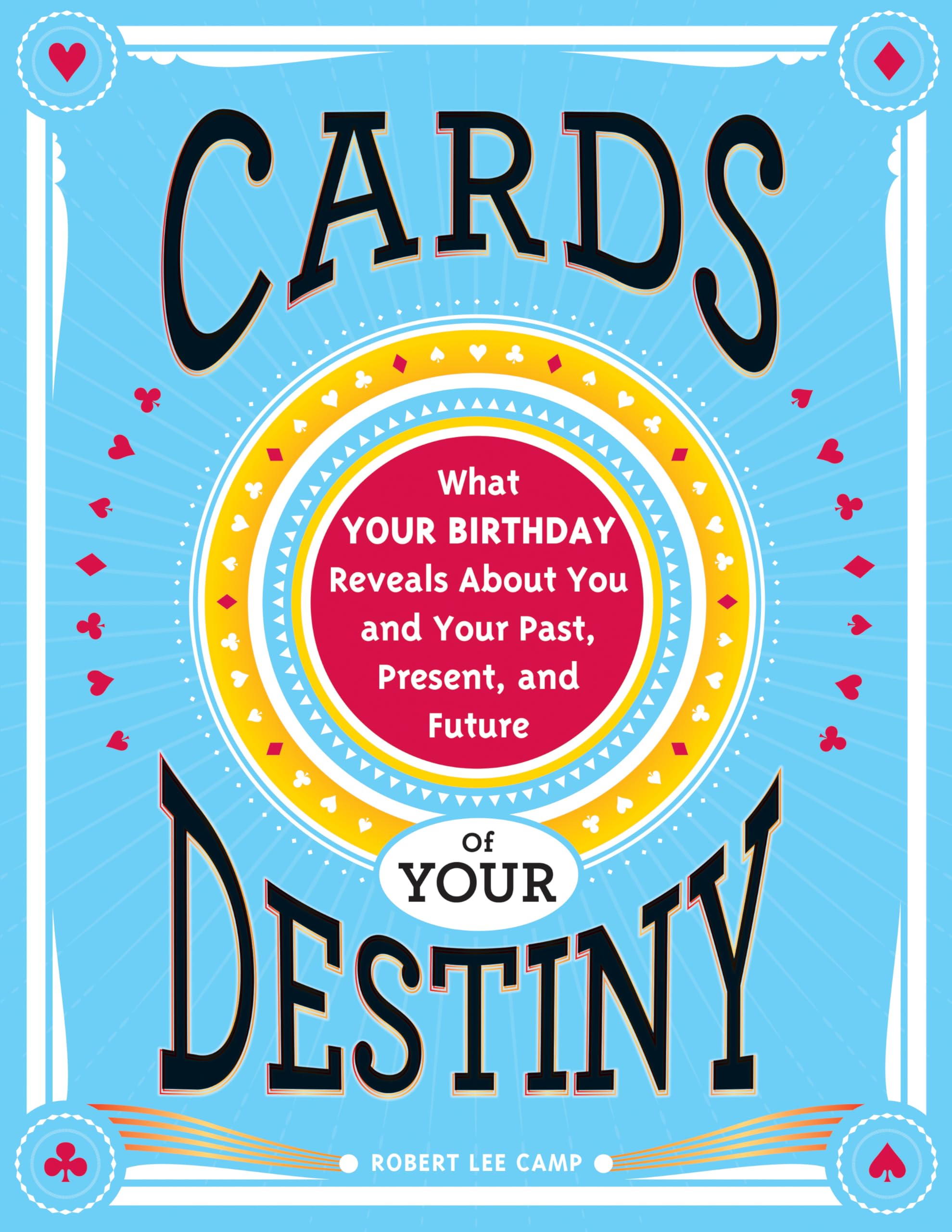 Cards of Your Destiny: What Your Birthday Reveals About You and Your Past, Present, and Future Paperback – 1 January 2014