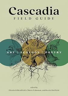 Cascadia Field Guide: Award-Winning Art, Ecology & Poetry of Pacific Northwest Bioregions
