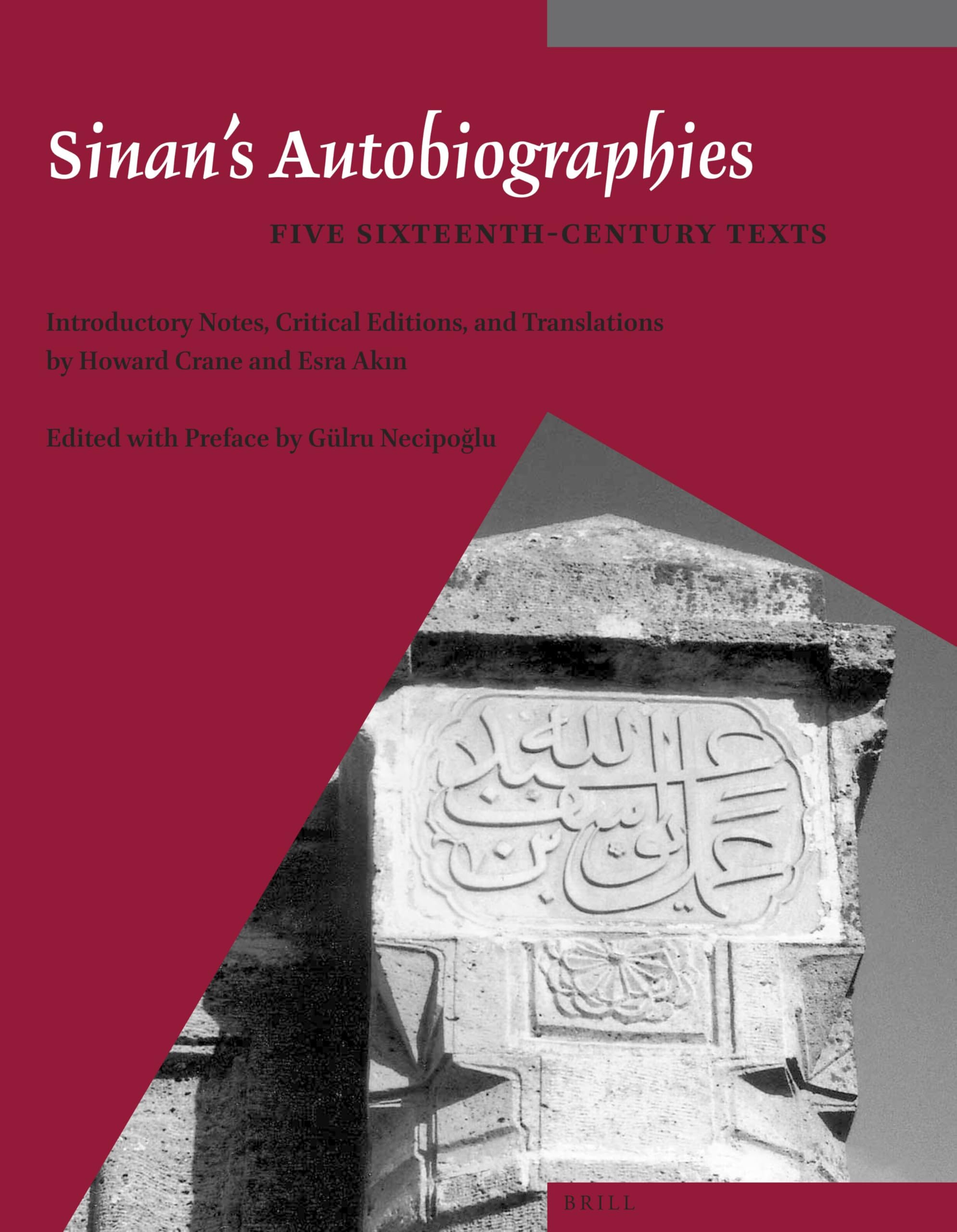Sinan's Autobiographies: Five Sixteenth-Century Texts: 11 (Muqarnas, Supplements, 11)