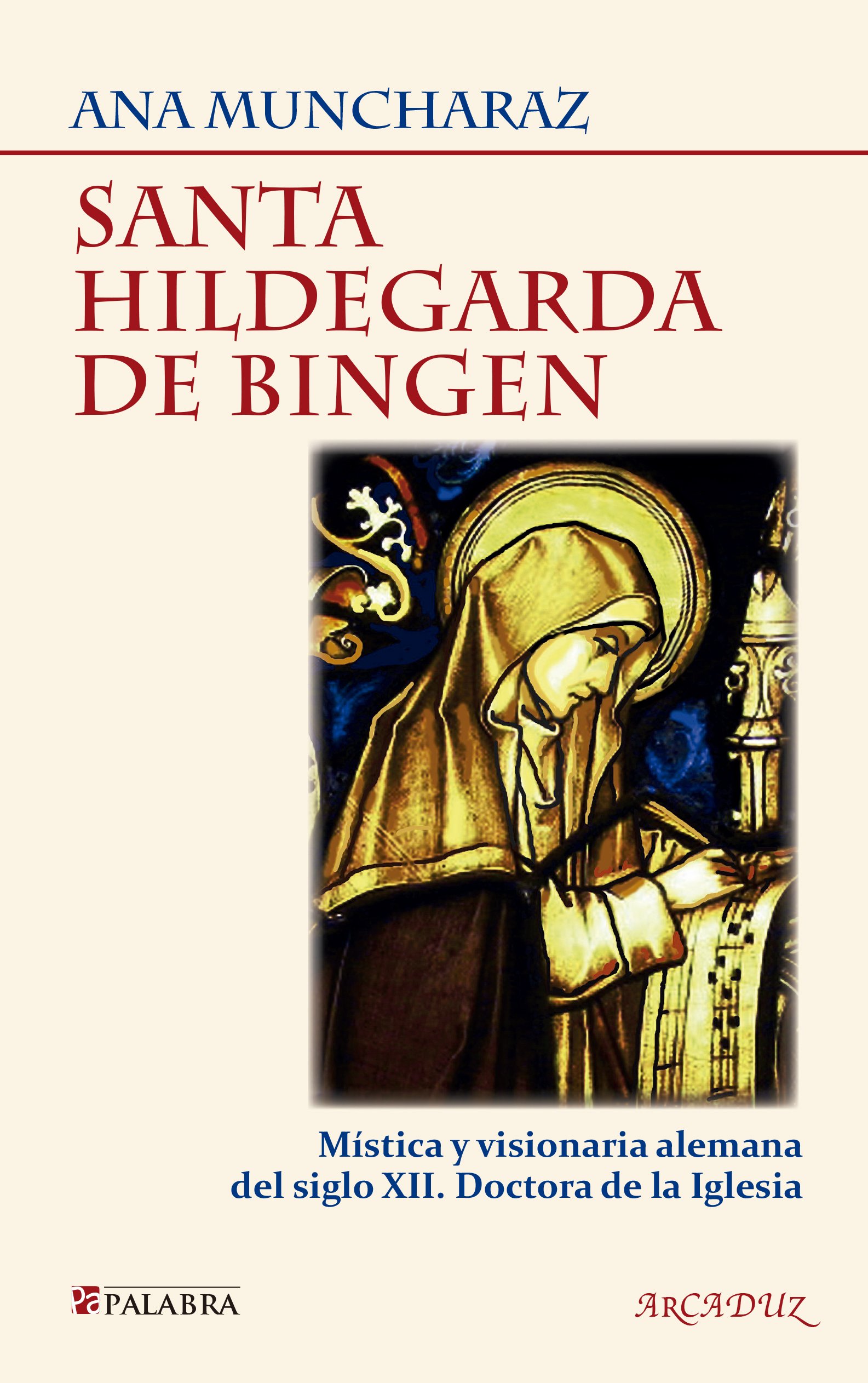 Santa Hildegarda De BINGEN. (Arcaduz): Mística y visionaria alemana del siglo XII. Doctora de la Iglesia: 117