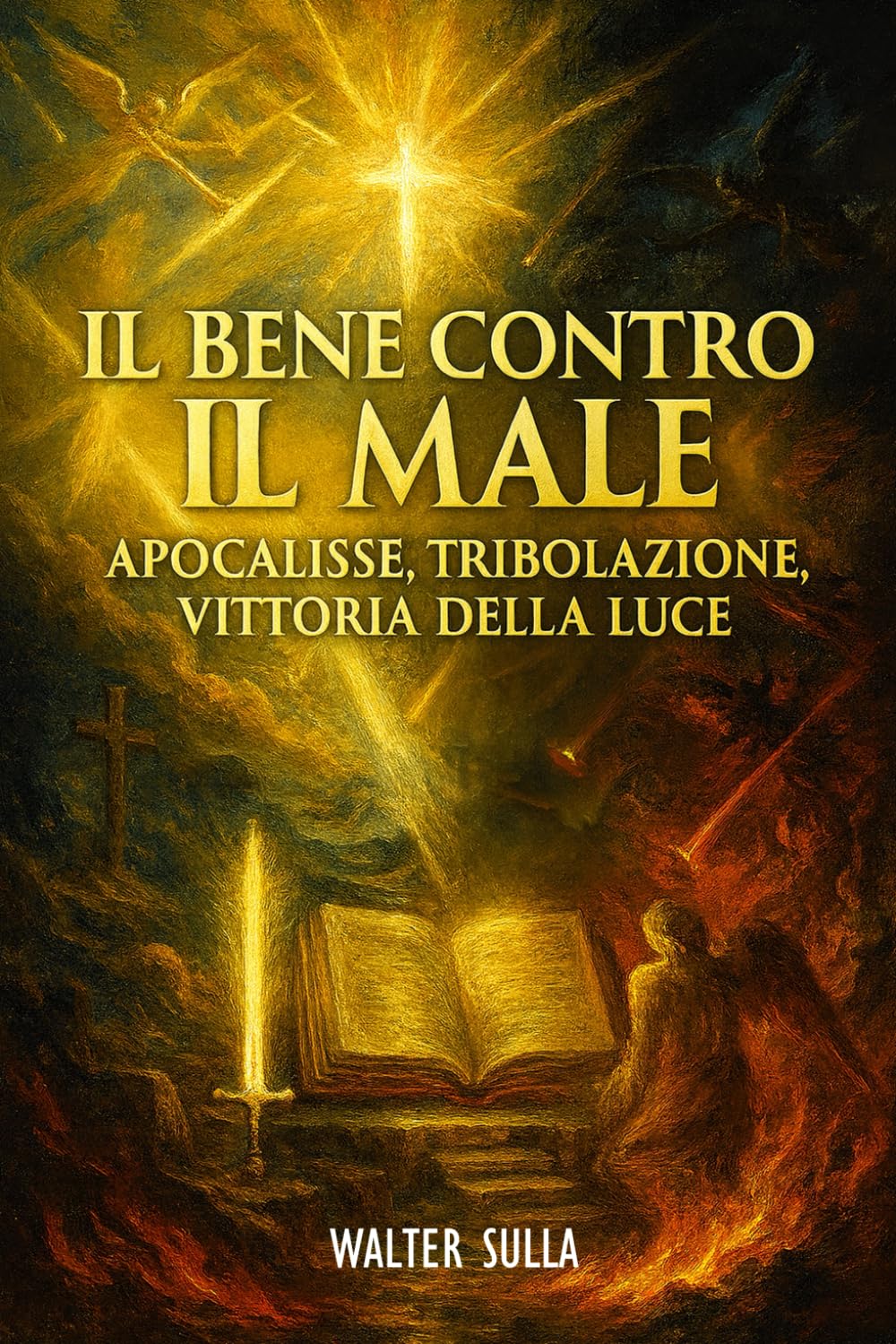 Il Bene contro il Male: Apocalisse, Profezie, Fine dei Tempi, Era Digitale. Dalla Tribolazione alla Nuova Era di Pace e La Vittoria della Luce sull’Oscurità
