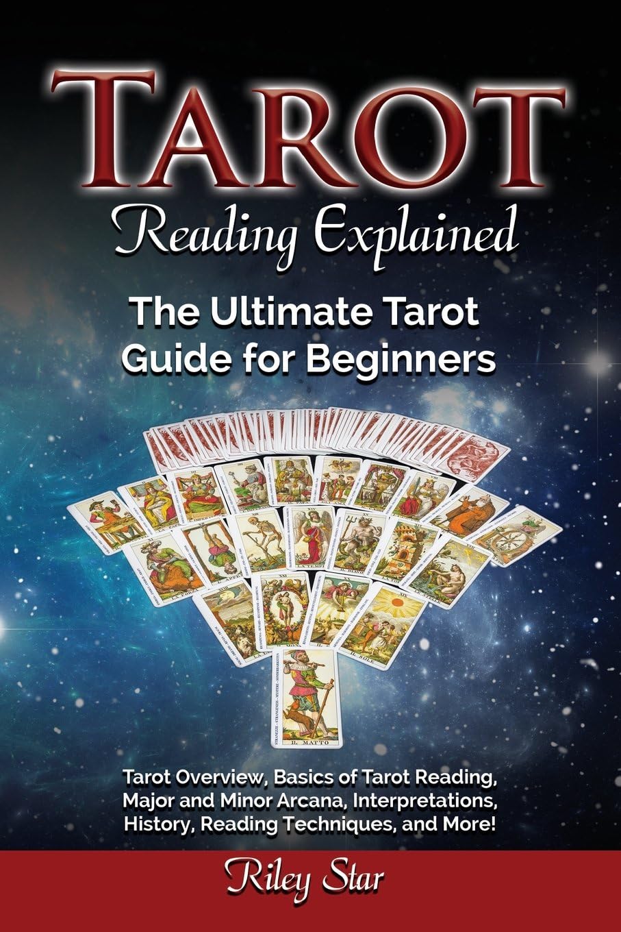 Tarot Reading Explained: Tarot Overview, Basics of Tarot Reading, Major and Minor Arcana, Interpretations, History, Reading Techniques, and More! The Ultimate Tarot Guide for Beginners