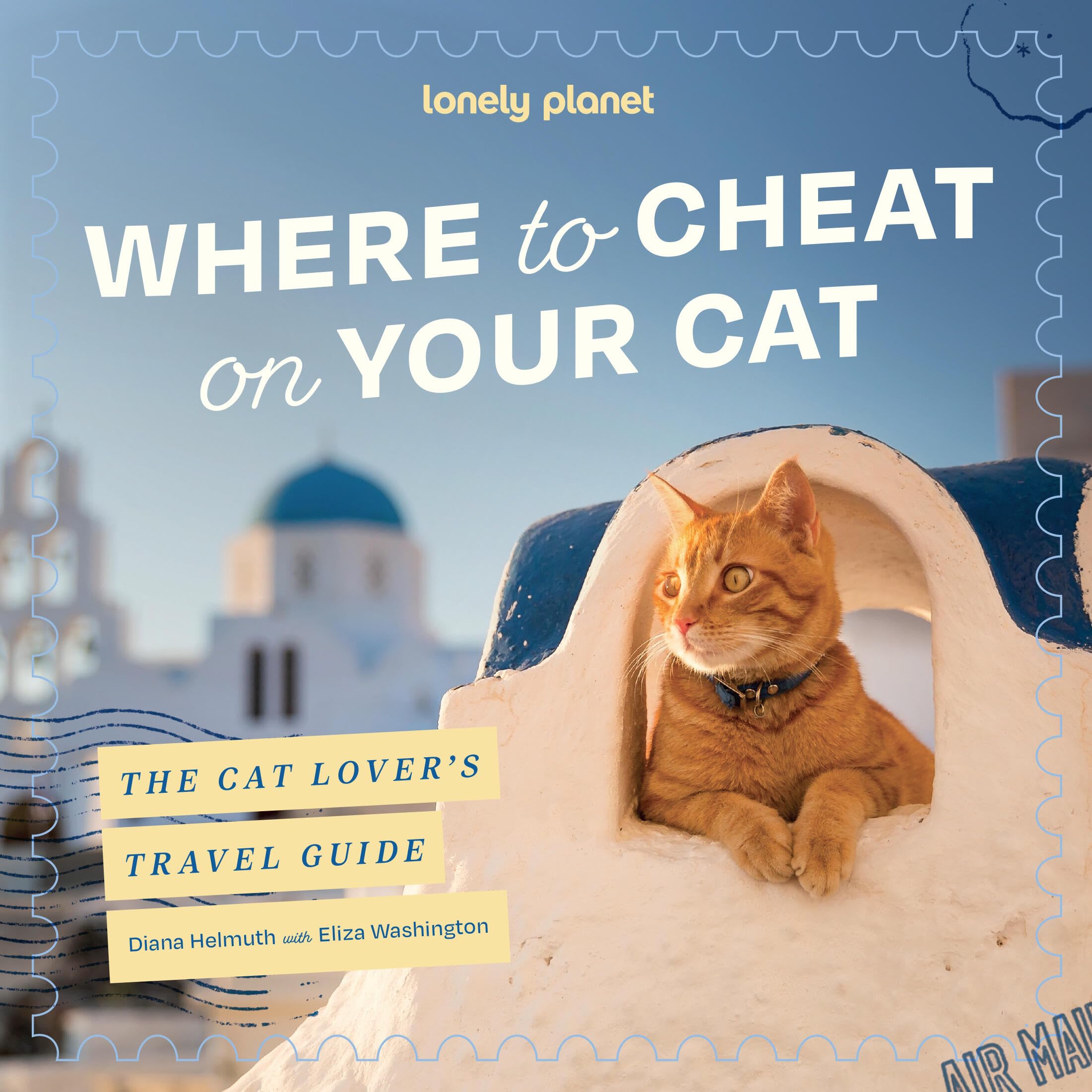 Lonely Planet Where to Cheat on Your Cat: The Cat Lover’s Travel guide: Meet Beloved Felines Around the World | City, Rural & Wild Adventures | Packed with Full Colour Photos