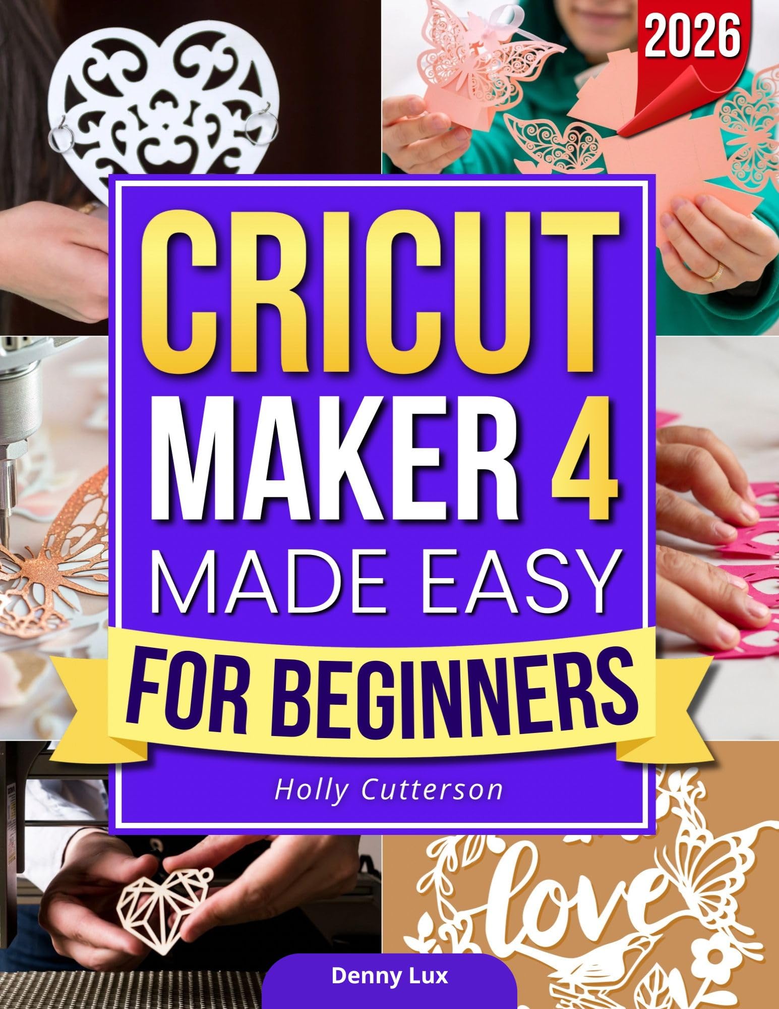 Cricut Maker 4 Made Easy for Beginners: A Complete Step-by-Step Visual Guide to Master Design Space, Cut Perfectly, and Create Stunning Personalized Crafts Without Stress or Wasting Materials