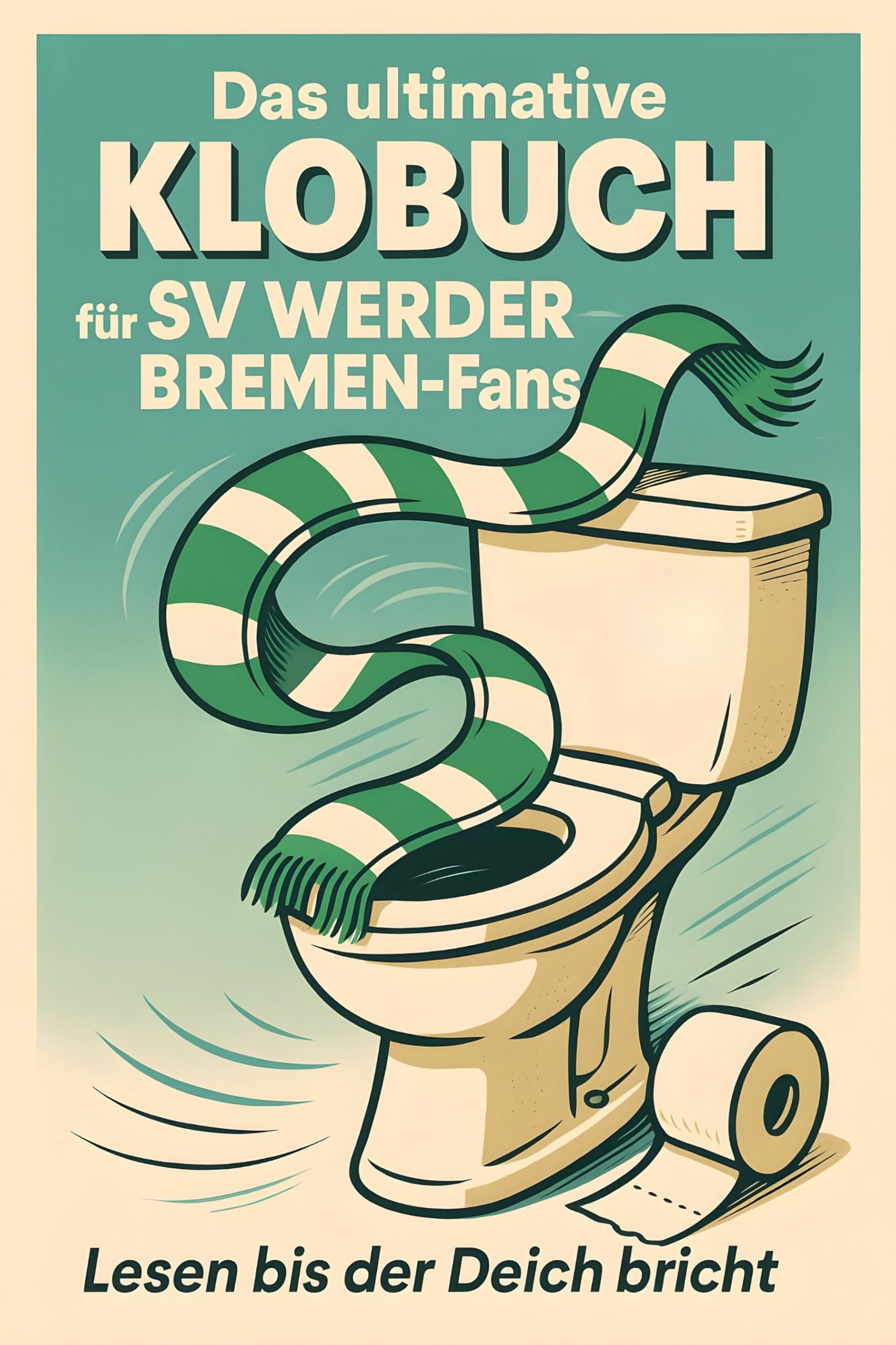 Das ultimative Klobuch für SV Werder Bremen-Fans: Lesen bis der Deich bricht. Lustiges Geschenk mit Lifehacks, Fun Facts und Geschichten
