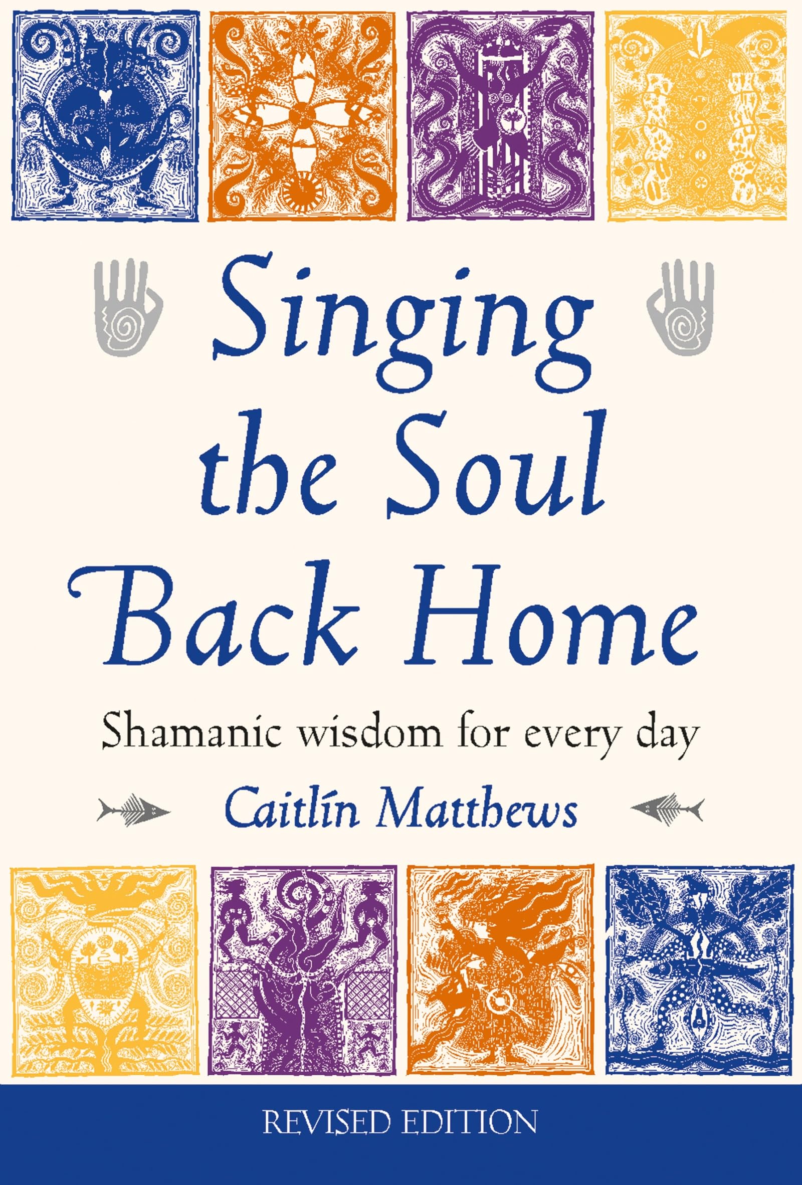 Singing the Soul Back Home: Shamanic wisdom for every day