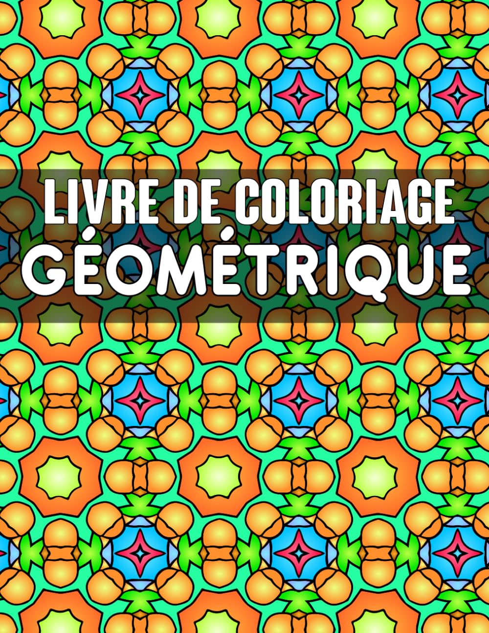 Livre De Coloriage Géométrique: 50 motifs géométriques apaisants à colorier – pour la pleine conscience, la réduction du stress