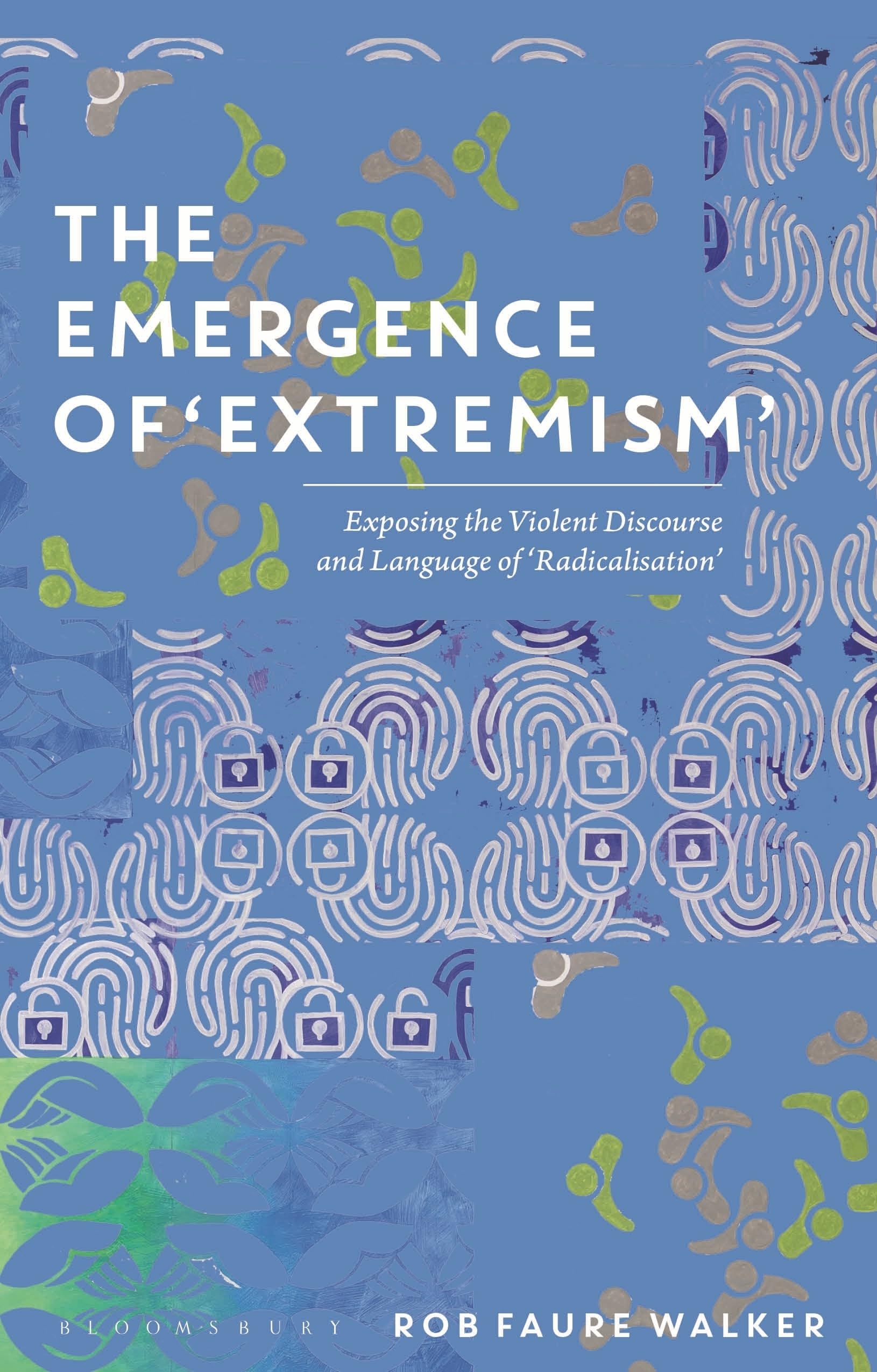 Emergence of 'Extremism', The: Exposing the Violent Discourse and Language of 'Radicalisation'