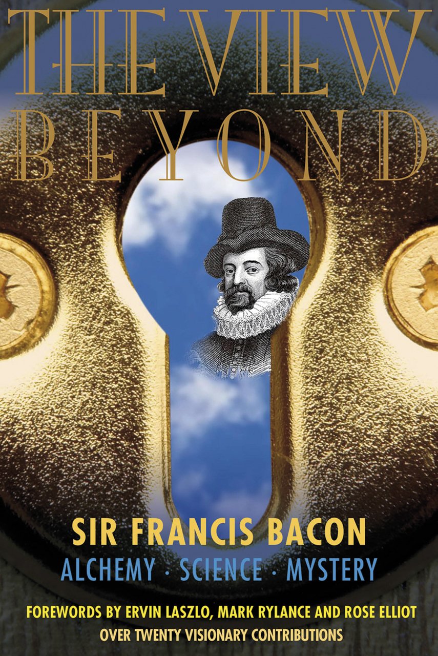 View Beyond : Sir Francis Bacon: Alchemy Science Mystery, Forewords by Ervin Lazslo, Mark Rylance and Rose Elliot