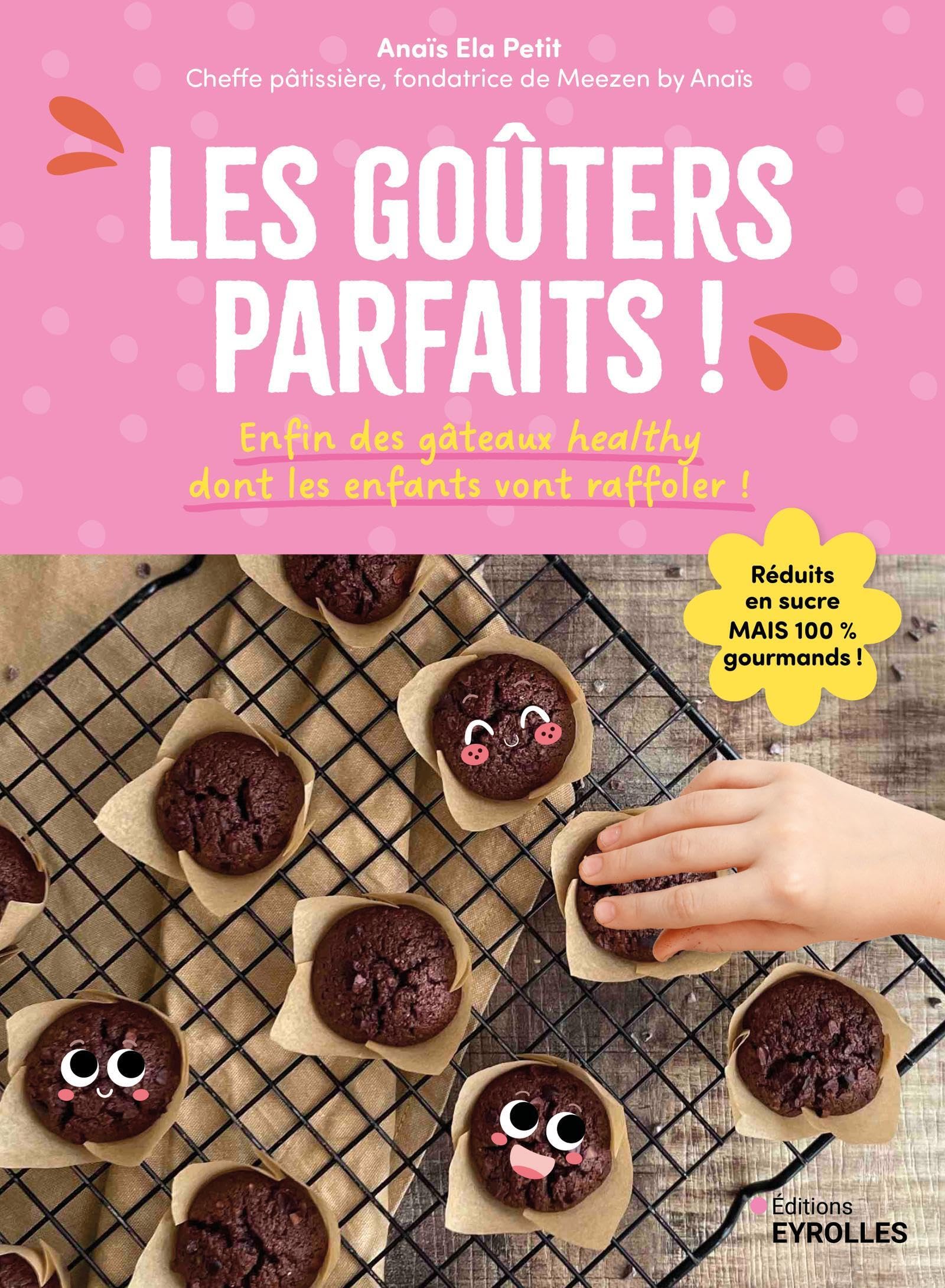 Les goûters parfaits !: Enfin des gâteaux healthy dont les enfants vont raffoler !