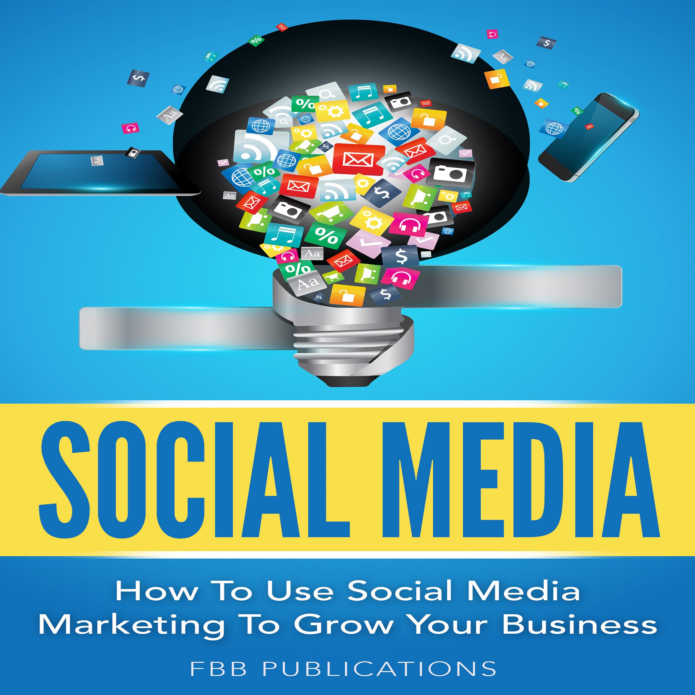 Cover art for Social Media: How to Use Social Media Marketing to Grow Your Business