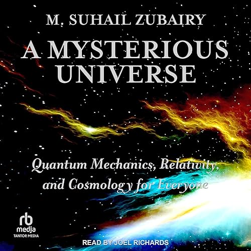 A Mysterious Universe: Quantum Mechanics, Relativity, and Cosmology for Everyone