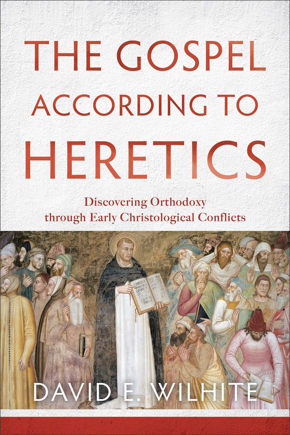 Gospel according to Heretics: Discovering Orthodoxy Through Early Christological Conflicts