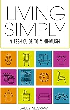 Living Simply: A Teen Guide to Minimalism