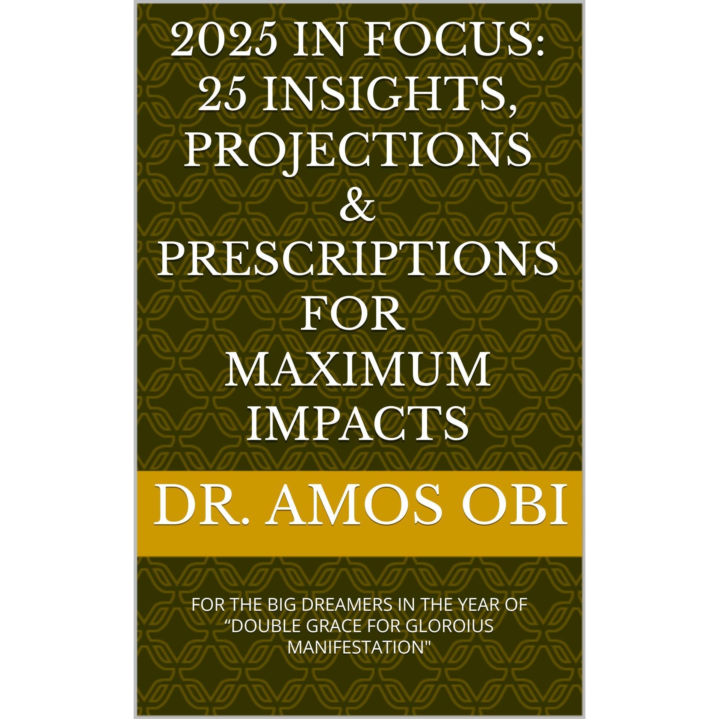 2025 IN FOCUS: 25 INSIGHTS, PROJECTIONS & PRESCRIPTIONS FOR EXTRAORDINARY ACHIEVEMENTS & MAXIMUM IMPACTS
