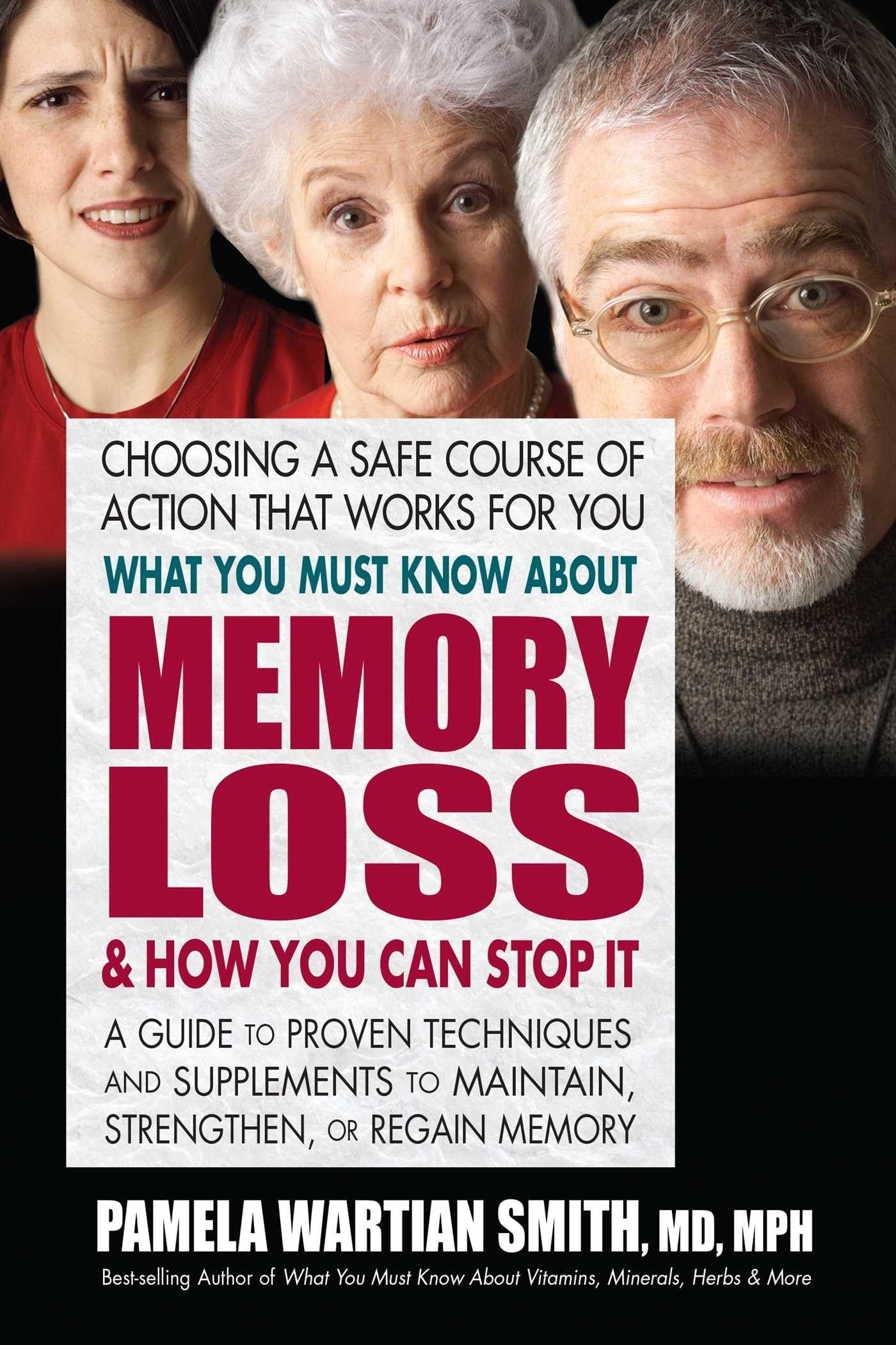 What You Must Know About Memory Loss & How You Can Stop It: A Guide to Proven Techniques and Supplements to Maintain, Strengthen, or Regain Memory