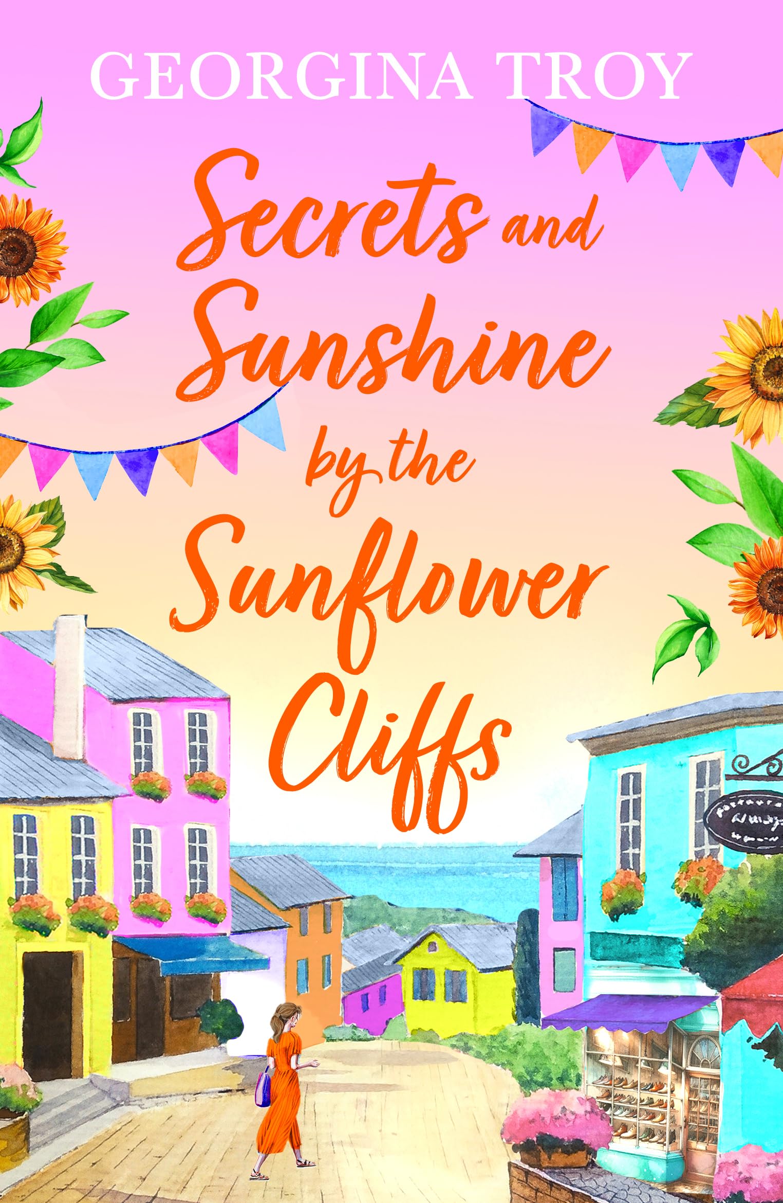 Secrets and Sunshine by the Sunflower Cliffs: A beautiful, feel-good, romantic read from Georgina Troy
