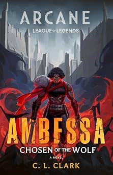 Ambessa Chosen of the Wolf A League of Legends Arcane Novel