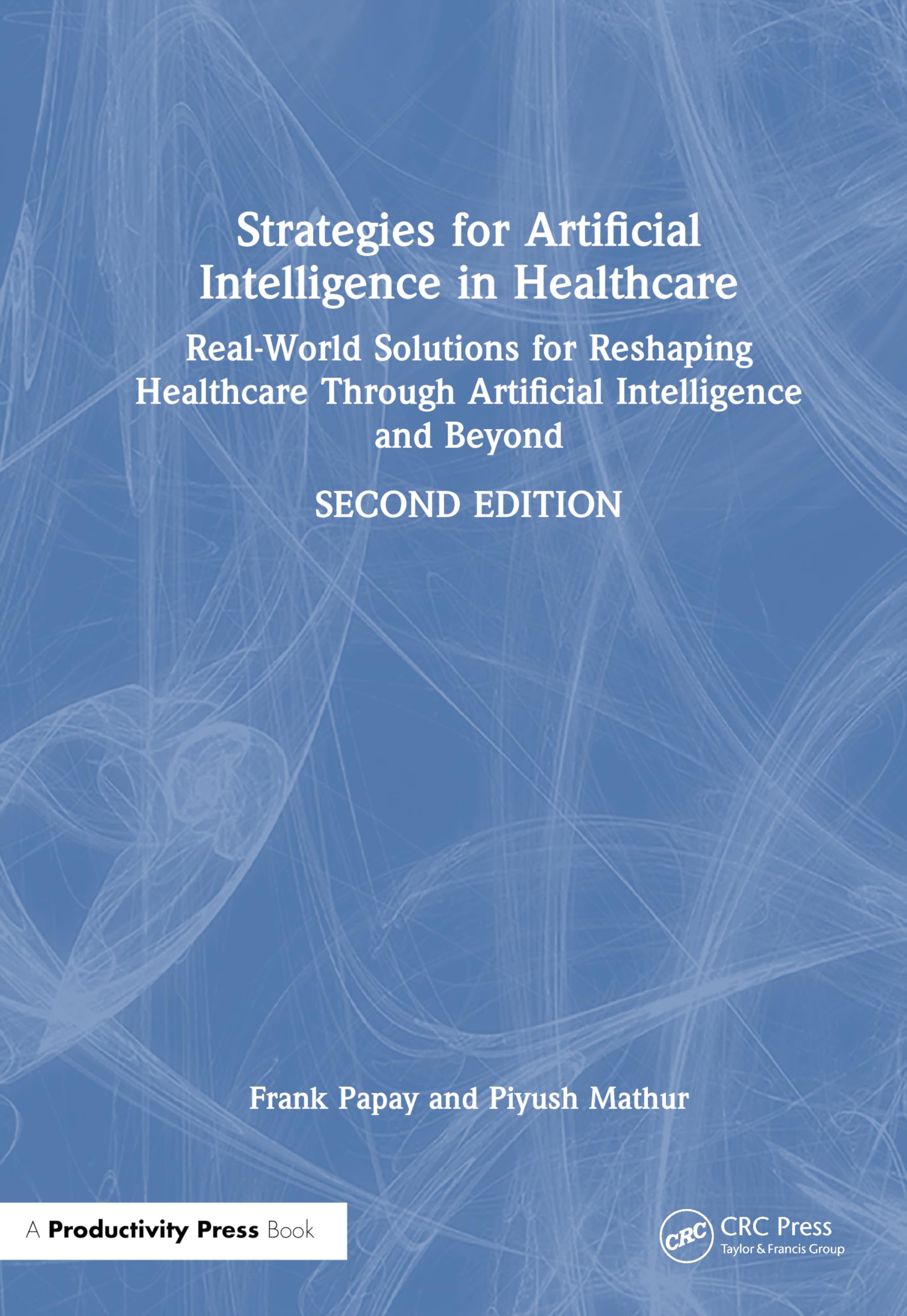 Strategies for Artificial Intelligence in Healthcare: Real-World Solutions for Reshaping Healthcare Through Artificial Intelligence and Beyond