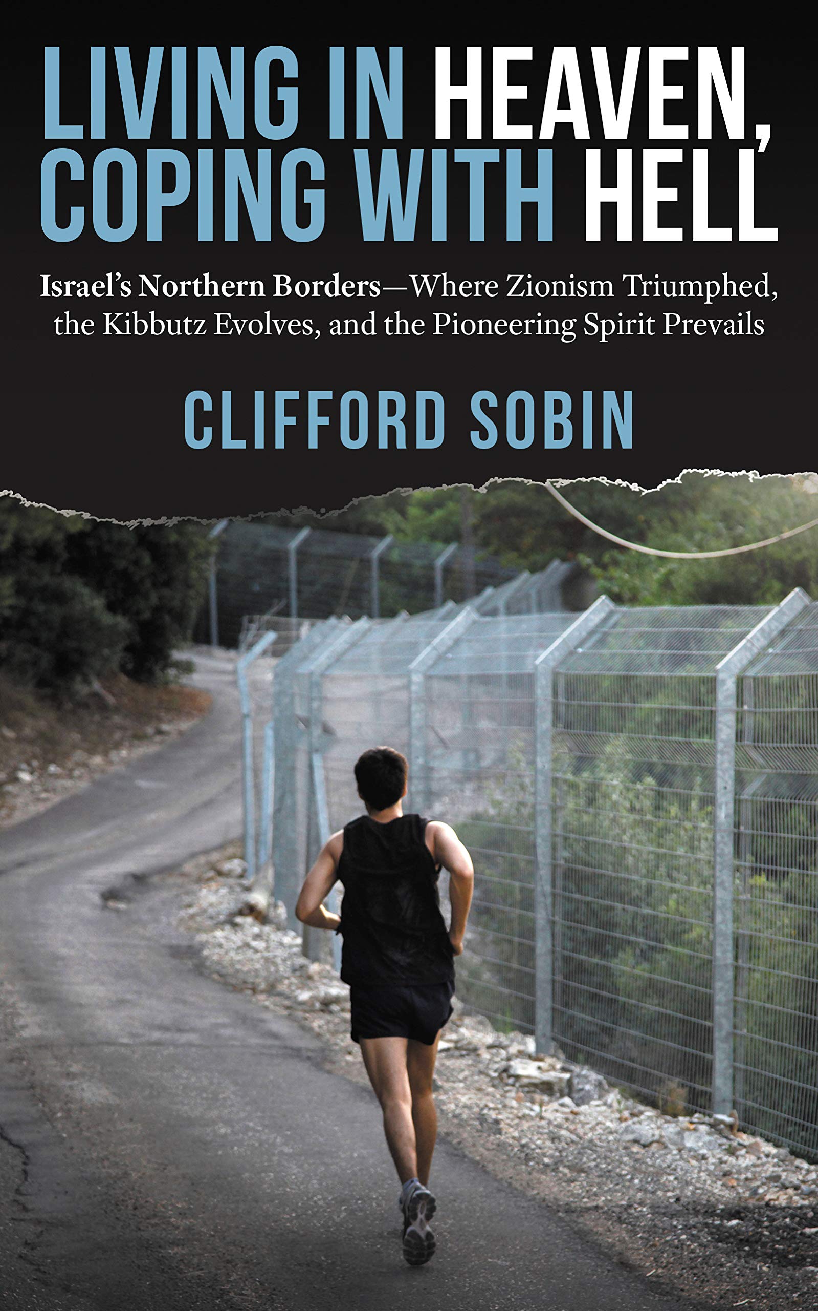 Living in Heaven, Coping with Hell: Israel's Northern Borders—Where Zionism Triumphed, the Kibbutz Evolves, and the Pioneering Spirit Prevails
