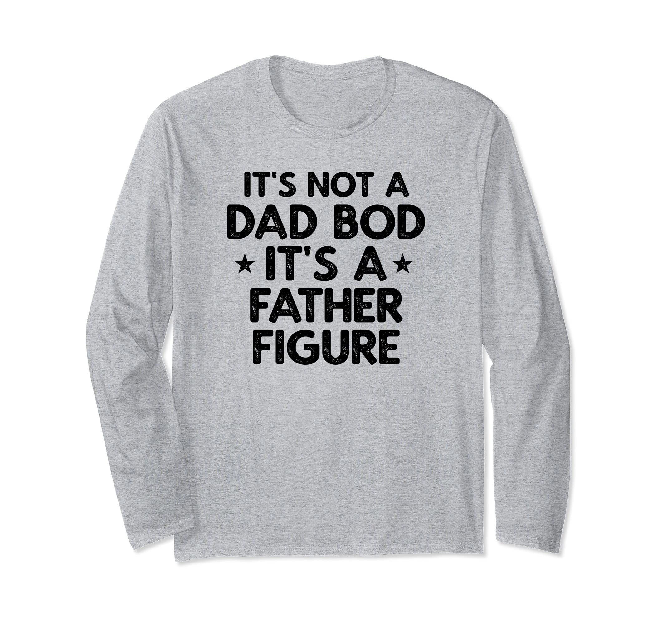 It's Not A Dad Bod It's A Father Figure Long Sleeve T-Shirt