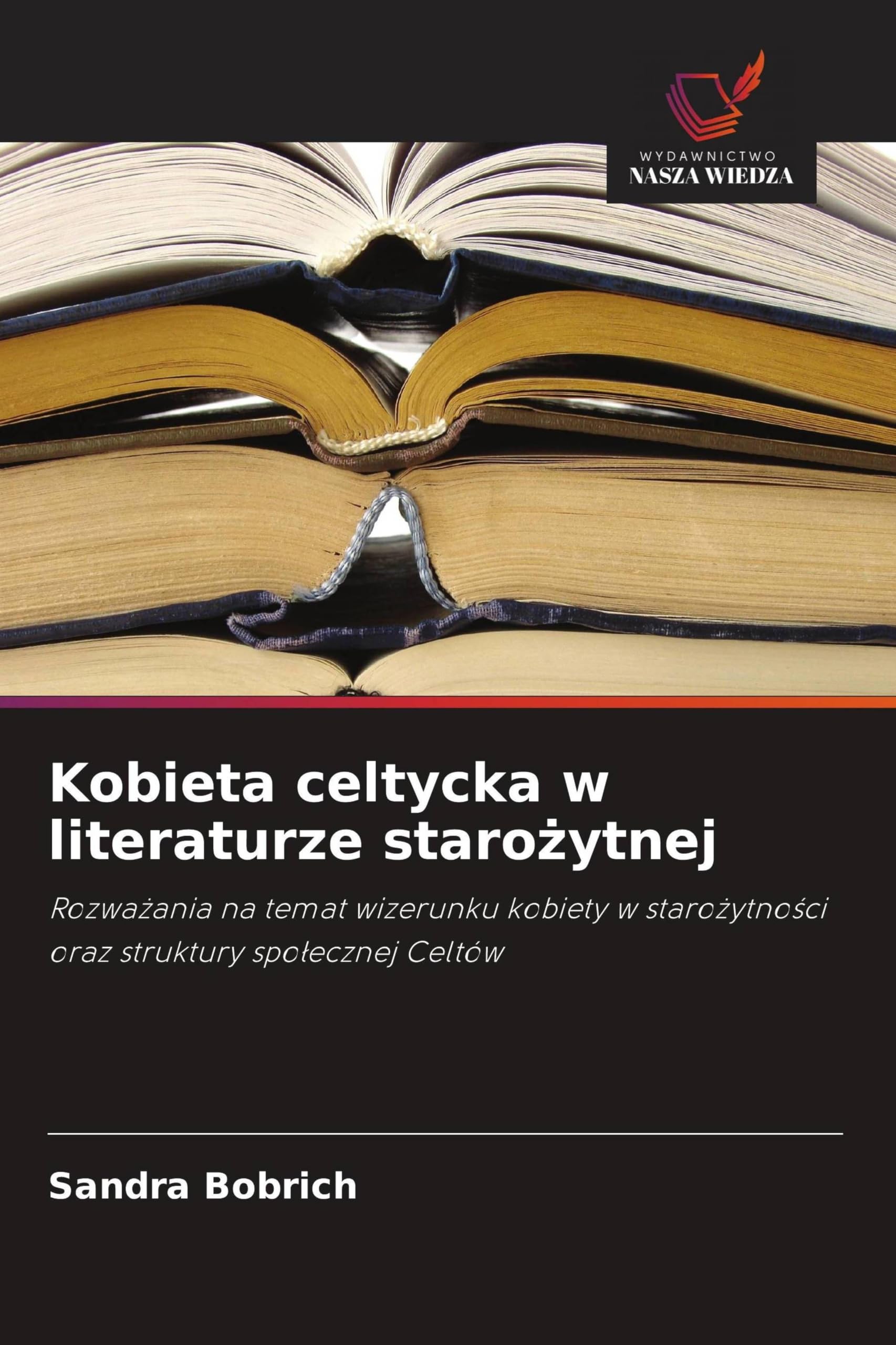Kobieta celtycka w literaturze staro¿ytnej: Rozwa¿ania na temat wizerunku kobiety w staro¿ytno¿ci oraz struktury spo¿ecznej Celtów