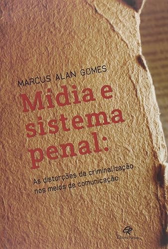 Mídia e Sistema Penal. As Distorções da Criminalização nos Meios de Comunicação