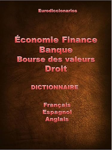 Économie Finance Banque Bourse de valeurs Droit Dictionnaire Français Espagnol Anglais: Dictionnaire Français Espagnol Anglais