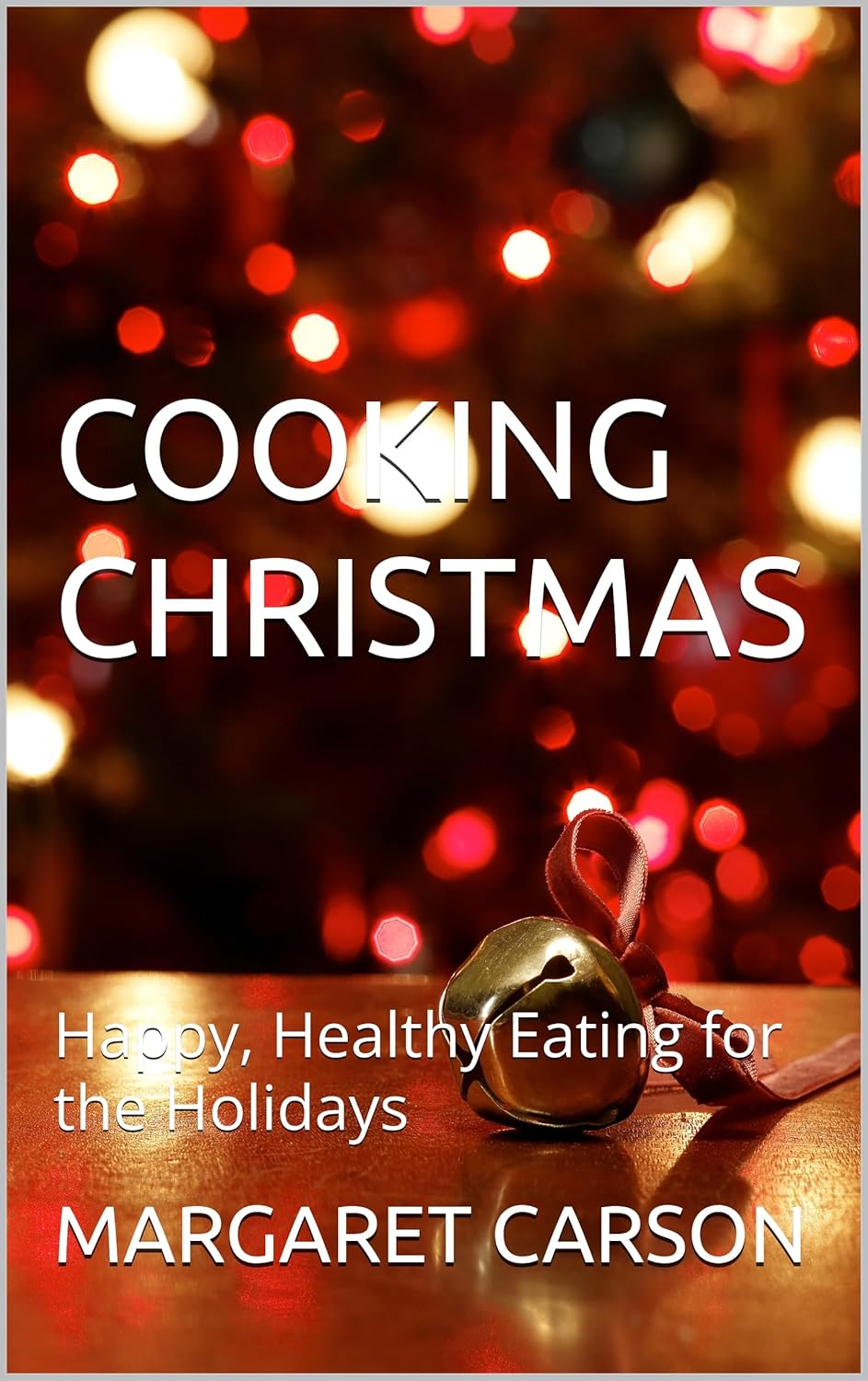 COOKING CHRISTMAS: Happy, Healthy Eating for the Holidays      Kindle Edition