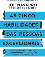 As cinco habilidades das pessoas excepcionais: Como conquistar a confiança, ganhar o respeito e influenciar positivamente as pessoas