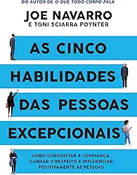 As cinco habilidades das pessoas excepcionais: Como conquistar a confiança, ganhar o respeito e influenciar positivamente as pessoas