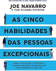 As cinco habilidades das pessoas excepcionais: Como conquistar a confiança, ganhar o respeito e influenciar positivamente as pessoas