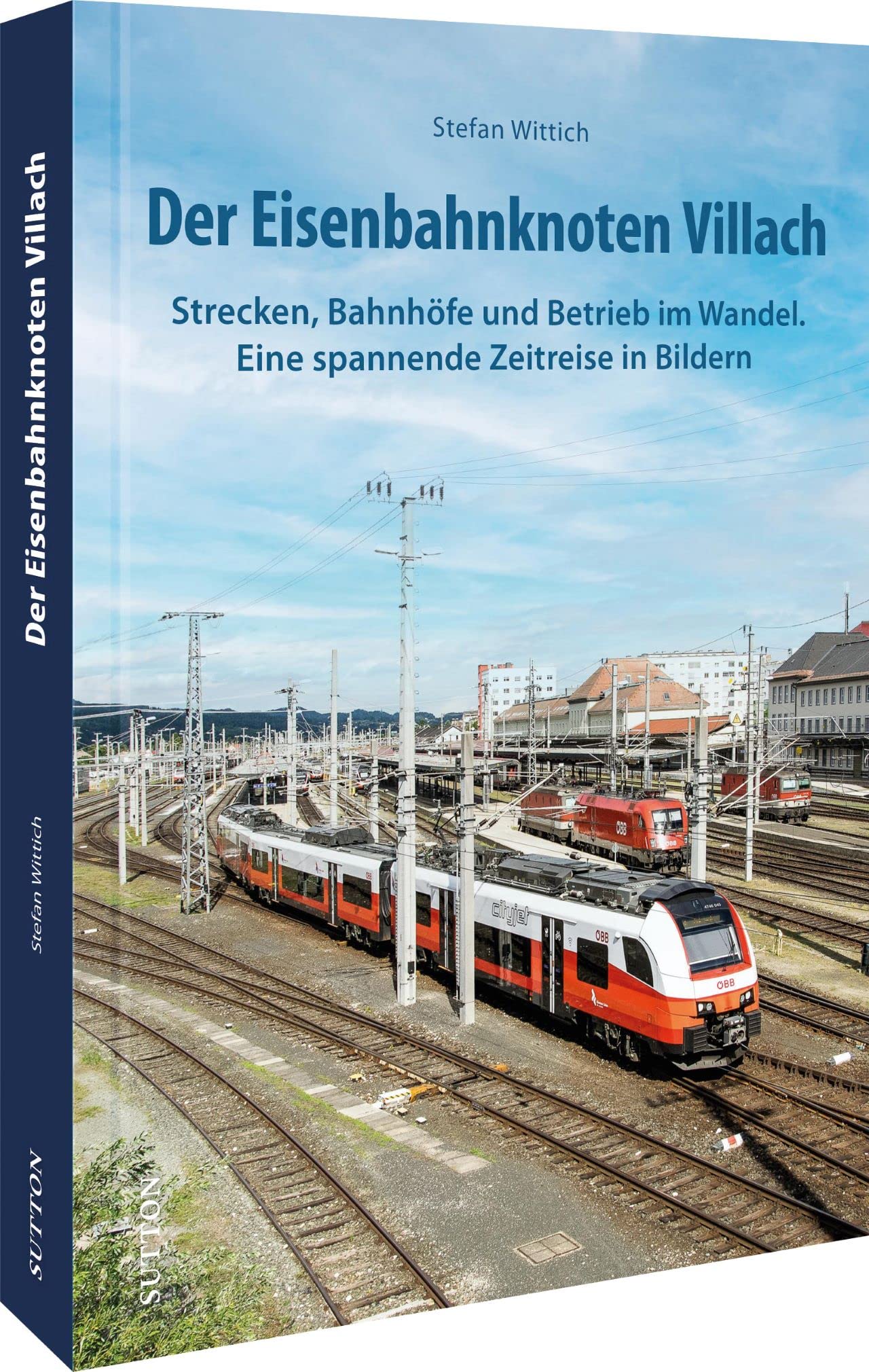 Der Eisenbahnknoten Villach: Strecken, Bahnhöfe und Betrieb im Wandel. Eine spannende Zeitreise in Bildern