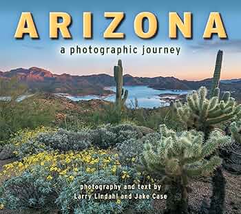 Arizona: A Photographic Journey: Larry Lindahl, Jake Case