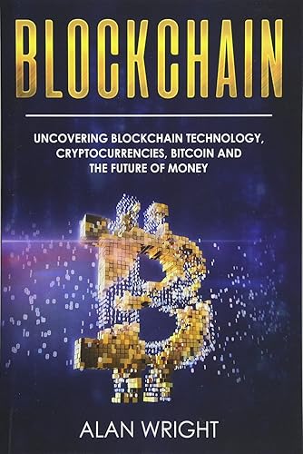 Blockchain: Uncovering Blockchain Technology, Cryptocurrencies, Bitcoin and the Future of Money: Blockchain and Cryptocurrency Exposed: Volume 1