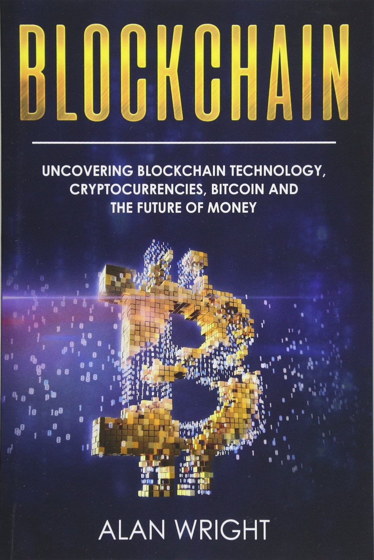Blockchain: Uncovering Blockchain Technology, Cryptocurrencies, Bitcoin and  the Future of Money: Blockchain and Cryptocurrency Exposed: Volume 1  (Blockchain and Cryptocurrency as the Future of Money): Amazon.co.uk:  Wright, Alan: 9781979723992: Books