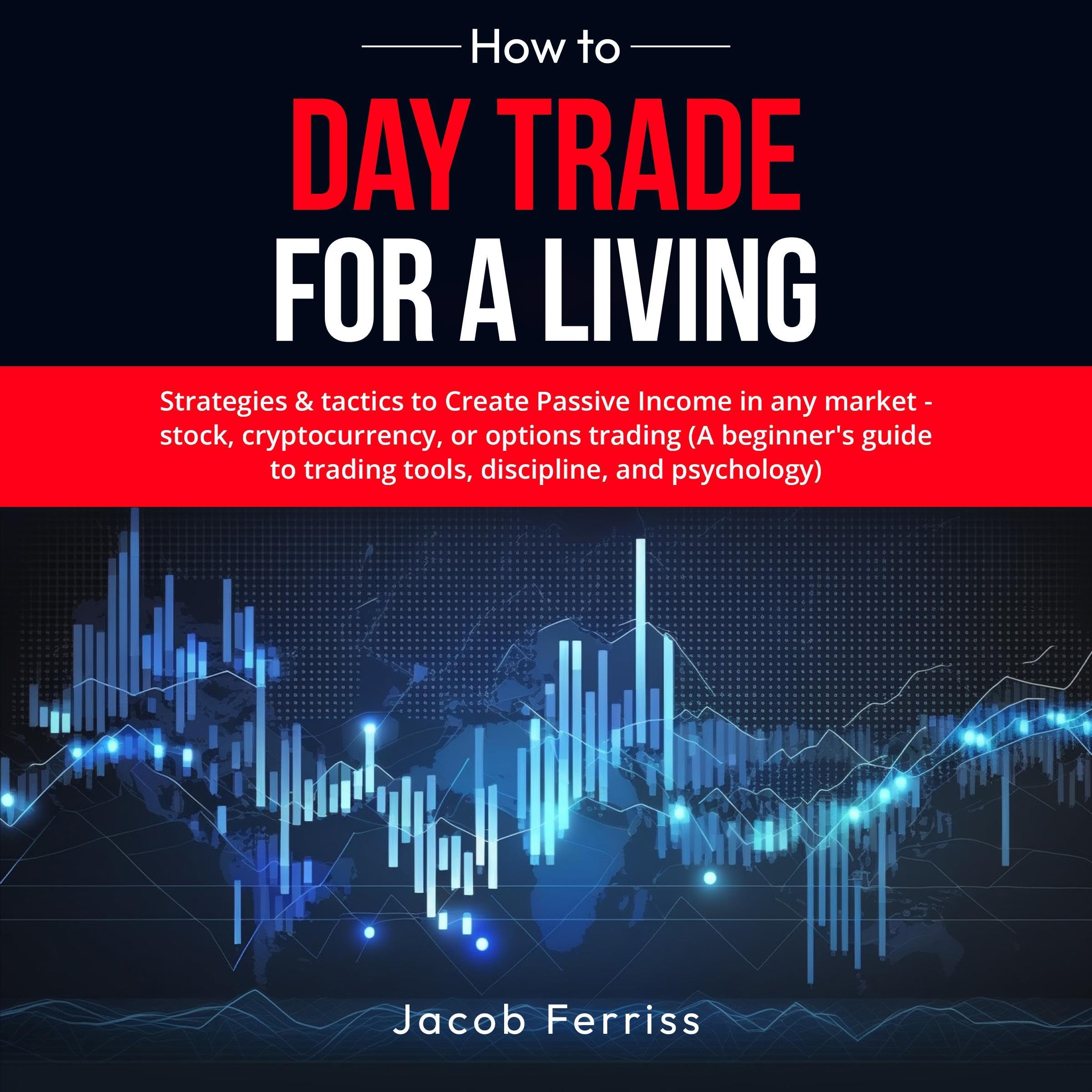 Cover art for How to Day Trade for a Living: Strategies & Tactics to Create Passive Income in Any Market - Stock, Cryptocurrency, or Options Trading